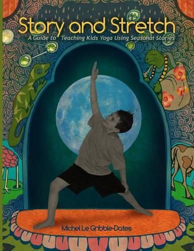 Story and Stretch: A Guide to Teaching Kids Yoga Using Seasonal Stories