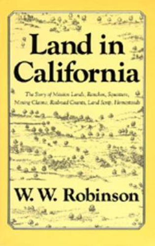 Cover image for Land in California: The Story of Mission Lands, Ranchos, Squatters, Mining Claims, Railroad Grants, Land Scrip, Homesteads