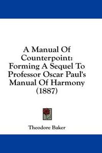 Cover image for A Manual of Counterpoint: Forming a Sequel to Professor Oscar Paul's Manual of Harmony (1887)