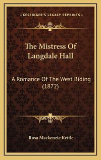 Cover image for The Mistress of Langdale Hall: A Romance of the West Riding (1872)