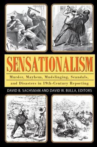 Cover image for Sensationalism: Murder, Mayhem, Mudslinging, Scandals, and Disasters in 19th-Century Reporting