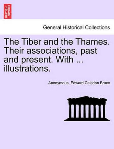 Cover image for The Tiber and the Thames. Their Associations, Past and Present. with ... Illustrations.