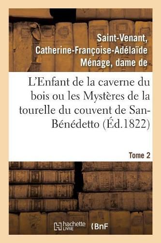 L'Enfant de la Caverne Du Bois Ou Les Mysteres de la Tourelle Du Couvent de San-Benedetto. Tome 2