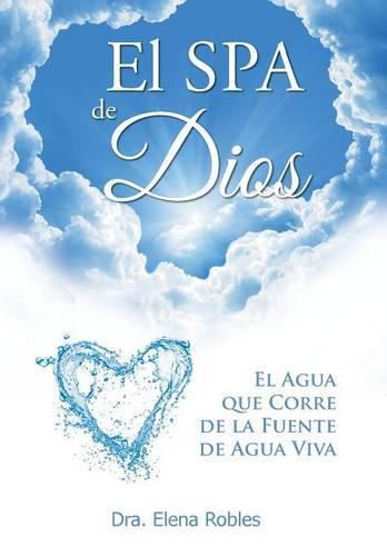 Cover image for El SPA de Dios: Es el agua que corre de la Fuente de Agua Viva