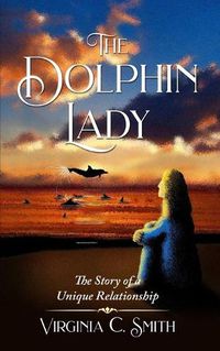 Cover image for The Dolphin Lady: The Story of a Unique Relationship