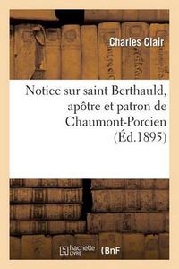 Cover image for Notice Sur Saint Berthauld, Apotre Et Patron de Chaumont-Porcien