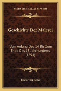 Cover image for Geschichte Der Malerei: Vom Anfang Des 14 Bis Zum Ende Des 18 Jahrhunderts (1894)