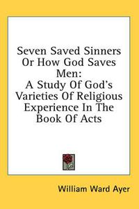 Cover image for Seven Saved Sinners or How God Saves Men: A Study of God's Varieties of Religious Experience in the Book of Acts