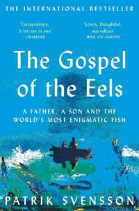 Cover image for The Gospel of the Eels: A Father, a Son and the World's Most Enigmatic Fish