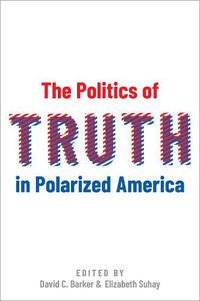 Cover image for The Politics of Truth in Polarized America