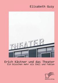 Cover image for Erich Kastner und das Theater: Ein bisschen mehr als Emil und Fabian