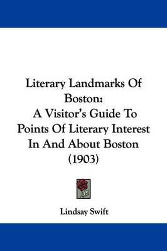 Literary Landmarks of Boston: A Visitor's Guide to Points of Literary Interest in and about Boston (1903)