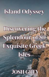 Cover image for Island Odyssey - Discovering the Splendour of 80 Exquisite Greek Isles