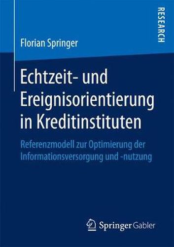 Cover image for Echtzeit- Und Ereignisorientierung in Kreditinstituten: Referenzmodell Zur Optimierung Der Informationsversorgung Und -Nutzung