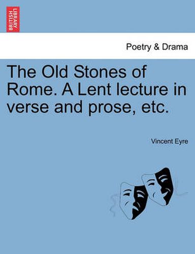 Cover image for The Old Stones of Rome. a Lent Lecture in Verse and Prose, Etc.