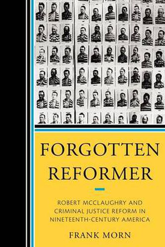 Cover image for Forgotten Reformer: Robert McClaughry and Criminal Justice Reform in Nineteenth-Century America