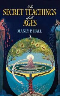 Cover image for The Secret Teachings of All Ages: An Encyclopedic Outline of Masonic, Hermetic, Qabbalistic and Rosicrucian Symbolical Philosophy