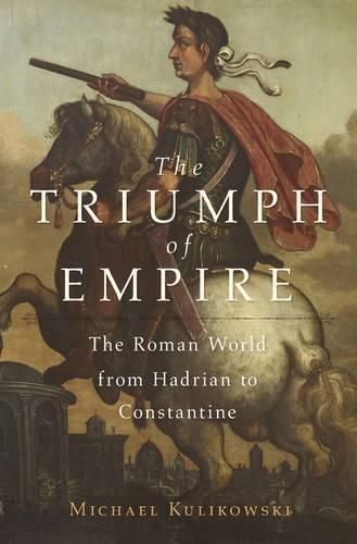 Cover image for The Triumph of Empire: The Roman World from Hadrian to Constantine