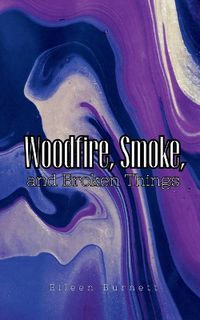 Cover image for Woodfire, Smoke, and Broken Things