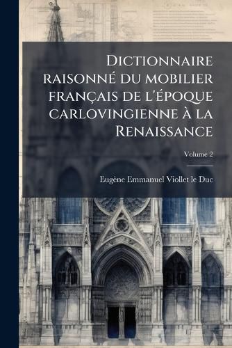 Cover image for Dictionnaire Raisonne Du Mobilier Francais de L'Epoque Carlovingienne a la Renaissance
