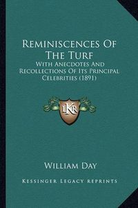 Cover image for Reminiscences of the Turf Reminiscences of the Turf: With Anecdotes and Recollections of Its Principal Celebritiewith Anecdotes and Recollections of Its Principal Celebrities (1891) S (1891)