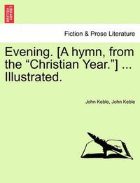 Cover image for Evening. [a Hymn, from the Christian Year.] ... Illustrated.