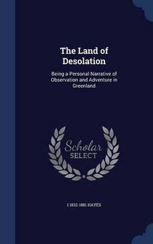 The Land of Desolation: Being a Personal Narrative of Observation and Adventure in Greenland