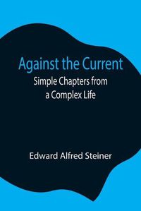 Cover image for Against the Current: Simple Chapters from a Complex Life