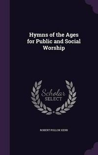 Cover image for Hymns of the Ages for Public and Social Worship