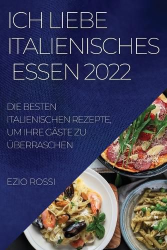 Cover image for Ich Liebe Italienisches Essen 2022: Die Besten Italienischen Rezepte, Um Ihre Gaste Zu UEberraschen