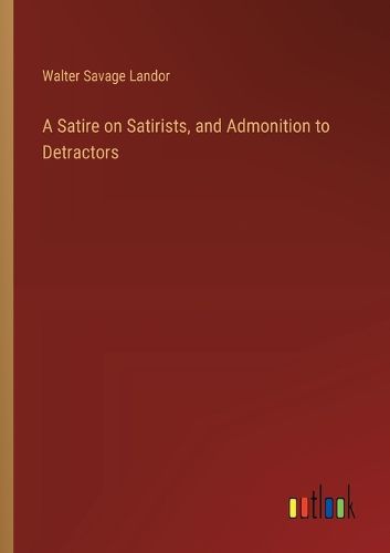 Cover image for A Satire on Satirists, and Admonition to Detractors