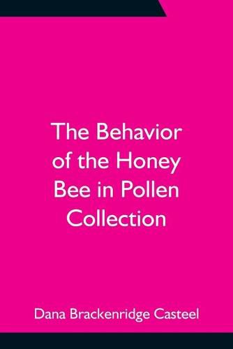 Cover image for The Behavior of the Honey Bee in Pollen Collection