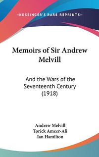 Cover image for Memoirs of Sir Andrew Melvill: And the Wars of the Seventeenth Century (1918)