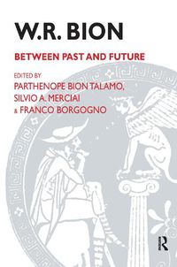 Cover image for W. R. Bion: Between Past and Future: Between Past and Future