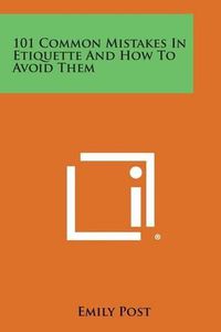 Cover image for 101 Common Mistakes in Etiquette and How to Avoid Them