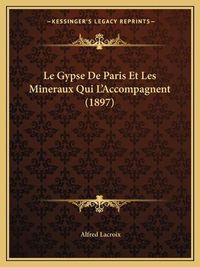 Cover image for Le Gypse de Paris Et Les Mineraux Qui L'Accompagnent (1897)