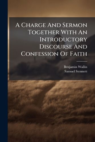 Cover image for A Charge And Sermon Together With An Introductory Discourse And Confession Of Faith