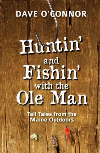 Cover image for Huntin' and Fishin' with the OLE Man: Tall Tales from the Maine Outdoors