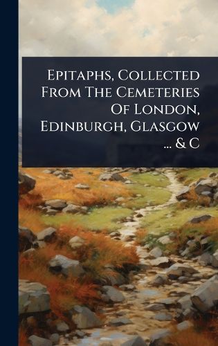 Cover image for Epitaphs, Collected From The Cemeteries Of London, Edinburgh, Glasgow ... & C