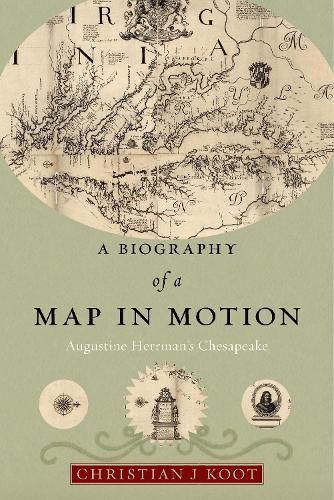 Cover image for A Biography of a Map in Motion: Augustine Herrman's Chesapeake