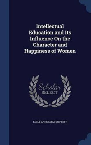 Cover image for Intellectual Education and Its Influence on the Character and Happiness of Women