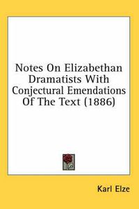 Cover image for Notes on Elizabethan Dramatists with Conjectural Emendations of the Text (1886)