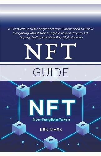 Cover image for NFT Guide: A Practical Book for Beginners and Experienced to Know Everything About Non Fungible Tokens, Crypto Art, Buying, Selling and Building Digital Assets