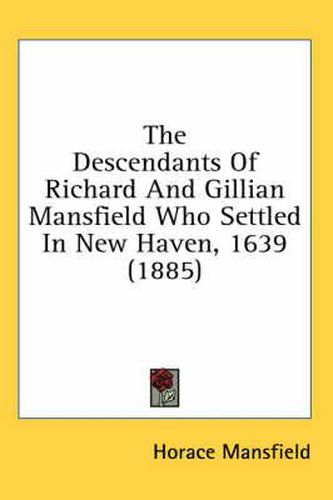 Cover image for The Descendants of Richard and Gillian Mansfield Who Settled in New Haven, 1639 (1885)