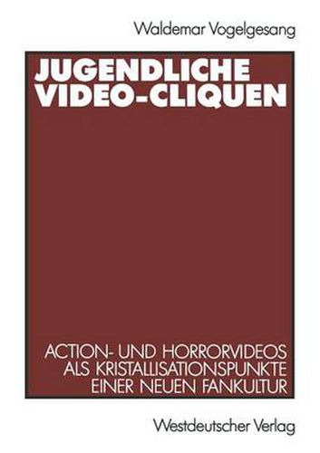 Cover image for Jugendliche Video-Cliquen: Action- Und Horrorvideos ALS Kristallisationspunkte Einer Neuen Fankultur