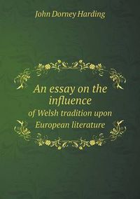 Cover image for An essay on the influence of Welsh tradition upon European literature