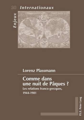 Comme Dans Une Nuit de Paques ?: Les Relations Franco-Grecques, 1944-1981