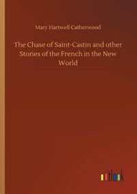 Cover image for The Chase of Saint-Castin and other Stories of the French in the New World