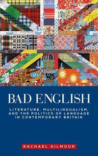 Cover image for Bad English: Literature, Multilingualism, and the Politics of Language in Contemporary Britain