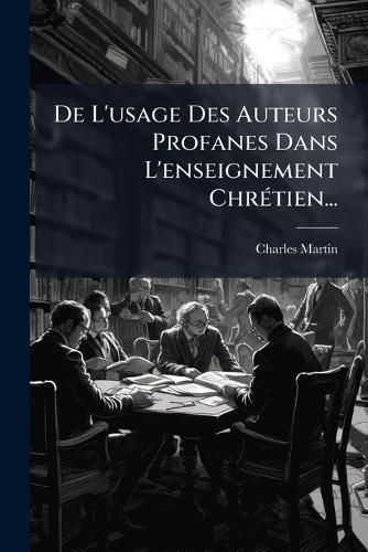 Cover image for de L'Usage Des Auteurs Profanes Dans L'Enseignement Chr Tien...